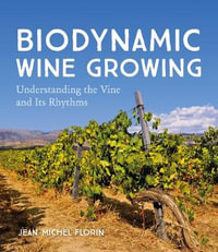 Biodynamic Wine Growing : Understanding the Vine and Its Rhythms - Jean-Michel Florin