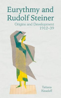 Eurythmy and Rudolf Steiner : Origins and Developments 1912-39 - Tatiana Kisseleff