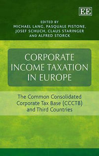 Corporate Income Taxation in Europe : The Common Consolidated Corporate Tax Base (CCCTB) and Third Countries - Michael Lang