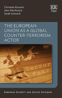 The European Union as a Global Counter-Terrorism Actor : European Security and Justice Critiques series - Christian Kaunert