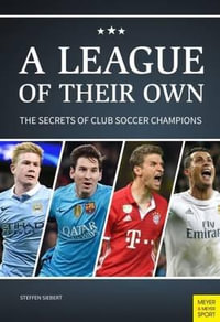 League of Their Own : The Secrets of Club Soccer Champions - Steffen Siebert