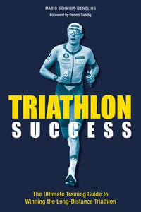 Triathlon Success : The Ultimate Training Guide to Winning the Long-Distance Triathlon - Mario Schmidt-Wendling