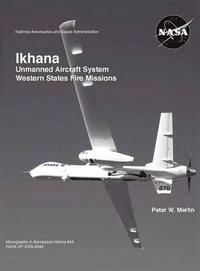 Ikhana : Unmanned Aircraft System Western States Fire Missions (NASA Monographs in Aerospace History Series, Number 44) - Peter W Merlin