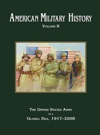 American Military History Volume 2 : The United States Army in a Global Era, 1917-2010 - Richard W Stewart