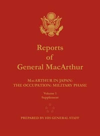 Reports of General MacArthur : MacArthur in Japan: The Occupation: Military Phase. Volume 1 Supplement - Douglas MacArthur