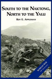 The U.S. Army and the Korean War : South to the Naktong, North to the Yalu - Roy E Appleman