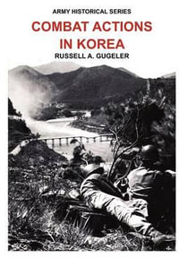 Combat Actions in Korea (Army Historical Series) - Russell A Gugeler