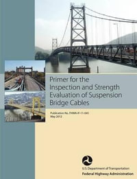 Primer for the Inspection and Strength Evaluation of Suspension Bridge Cables (Publication No. Fhwa-If-11-045) - Federal Highway Administration