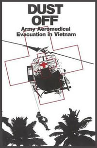 Dust Off : Army Aeromedical Evacuation of Vietnam - Peter Dorland