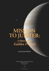 Mission to Jupiter : A History of the Galileo Project - Michael Meltzer