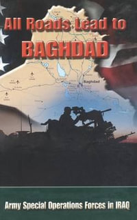 All Roads Lead to Baghdad : Army Special Operations Forces in Iraq, New Chapter in America's Global War on Terrorism - Charles H Briscoe