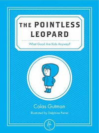 The Pointless Leopard : What Good are Kids Anyway? - Colas Gutman