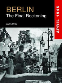 Berlin : The Final Reckoning - Karl Bahm