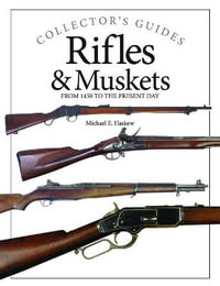 Rifles & Muskets : From 1450 to the Present Day - Michael E. Haskew