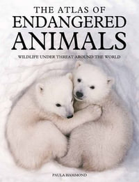 The Atlas of Endangered Animals - Paula Hammond