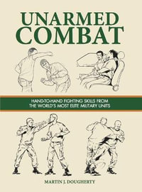 Unarmed Combat : Hand-to-Hand Fighting Skills from the World's Most Elite Military Units - Martin J Dougherty