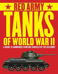 Red Army Tanks of World War II : A Guide to Soviet Armoured Fighting Vehicles - Tim Bean