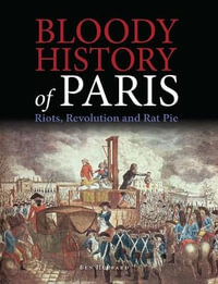 Bloody History of Paris : Riots, Revolution and Rat Pie - Ben Hubbard