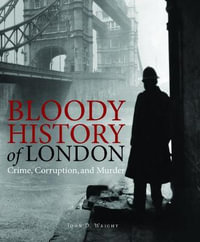 Bloody History of London : Crime, Corruption and Murder - John D Wright