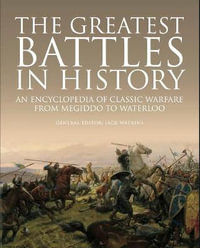 The Greatest Battles in History : An Encyclopedia of Classic Warfare From Megiddo To Waterloo - Jack Watkins