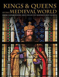 Kings and Queens of the Medieval World : From Conquerors and Exiles to Madmen and Saints - Martin J Dougherty