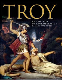 Troy : An Epic Tale of Rage, Deception, and Destruction - Ben Hubbard