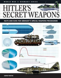 Hitler's Secret Weapons : Facts and Data for Germany's Special Weapons Programme - David Porter