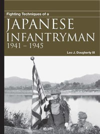 Fighting Techniques of a Japanese Infantryman : 1941-1945 - Leo J. Daugherty