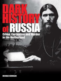 Dark History of Russia : Crime, Corruption, and Murder in the Motherland - Michael Kerrigan