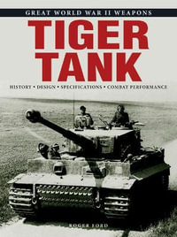 Tiger Tank : Great World War II Weapons - Roger Ford