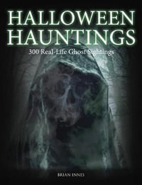 Halloween Hauntings : 300 Real-Life Ghost Sightings - Brian Innes