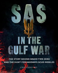 SAS in the Gulf War : The story behind Bravo Two Zero and the hunt for Saddam's SCUD missiles - Steve Crawford