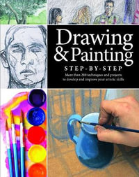 Drawing and Painting Step-by-Step : More than 200 Projects, Tips and Techniques - Richard Taylor