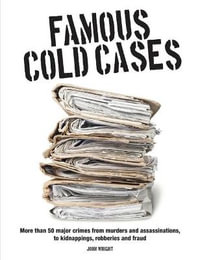 Famous Cold Cases : More than 50 major crimes from murders and political assassinations, to kidnappings, robberies and fraud - John D Wright