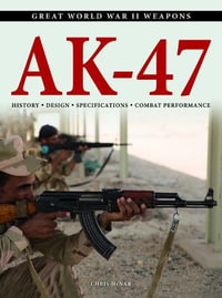 AK-47 : History * Design * Specifications * Combat Performance - Chris McNab