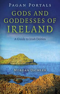 Pagan Portals - Gods and Goddesses of Ireland : A Guide to Irish Deities - Morgan Daimler