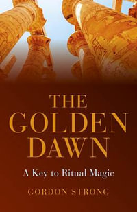 The Golden Dawn - A Key to Ritual Magic - Gordon Strong