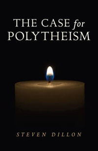 Case for Polytheism, The - Steven Dillon