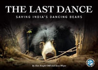 The Last Dance : Saving India's Dancing Bears - Alan Knight