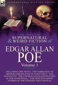 The Collected Supernatural and Weird Fiction of Edgar Allan Poe-Volume 1 : Including One Novel the Narrative of Arthur Gordon Pym of Nantucket, One N - Edgar Allan Poe