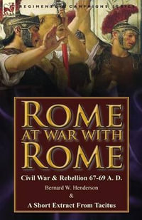 Rome at War with Rome : Civil War & Rebellion 67-69 A. D. by Bernard W. Henderson & a Short Extract from Tacitus - Bernard W. Henderson