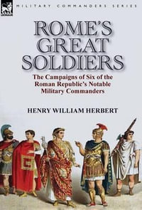 Rome's Great Soldiers : the Campaigns of Six of the Roman Republic's Notable Military Commanders - Henry William Herbert