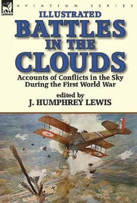 Battles in the Clouds : Accounts of Conflicts in the Sky during the First World War - J. Humphrey Lewis