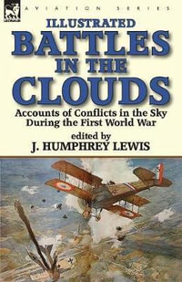 Battles in the Clouds : Accounts of Conflicts in the Sky during the First World War - J. Humphrey Lewis