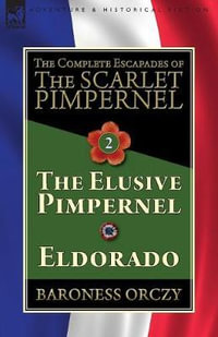 The Complete Escapades of The Scarlet Pimpernel-Volume 2 : The Elusive Pimpernel & Eldorado - Baroness Orczy