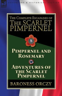 The Complete Escapades of The Scarlet Pimpernel : Volume 8-Pimpernel and Rosemary & Adventures of the Scarlet Pimpernel - Baroness Orczy