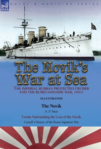 The Novik's War at Sea : the Imperial Russian Protected Cruiser and the Russo-Japanese War, 1904-5: The Novik by A. P. Steer & Events Surroundi - A. P. Steer