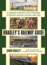 Bradley's Railway Guide : A journey through two centuries of British railway history, 1825-2025 - Simon Bradley