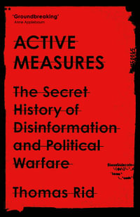 Active Measures : The Secret History of Disinformation and Political Warfare - Thomas Rid