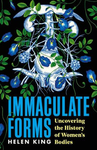 Immaculate Forms : Uncovering the History of Women's Bodies - Helen King